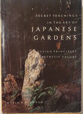 Secret Teachings in the Art of Japanese Gardens by David A. Slawson